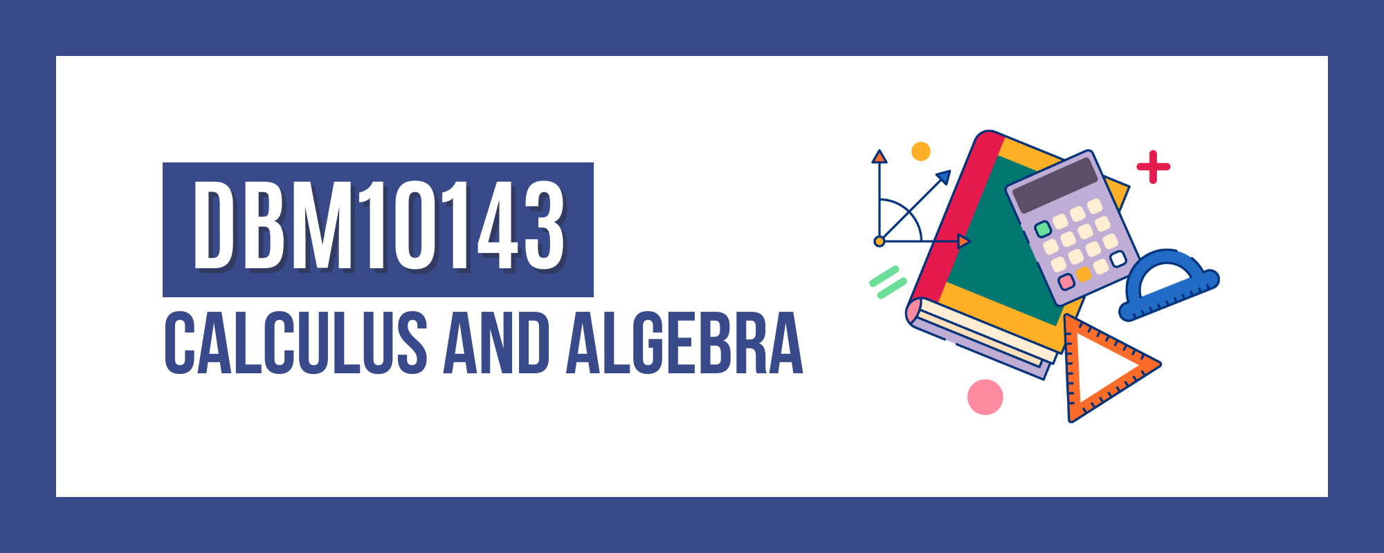 DBM10143 CALCULUS &amp; ALGEBRA